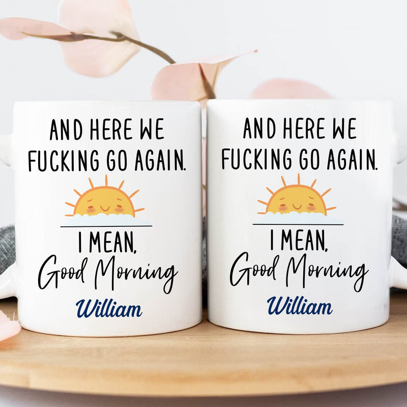 365Gifty white mugs with sun and William text And here we fucking go again I mean Good Morning funny morning message cup