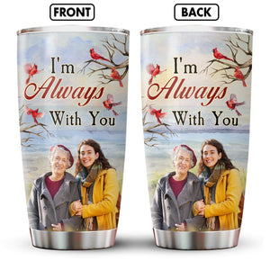 I'm Always With You New Version - Personalized Photo Tumbler Cup