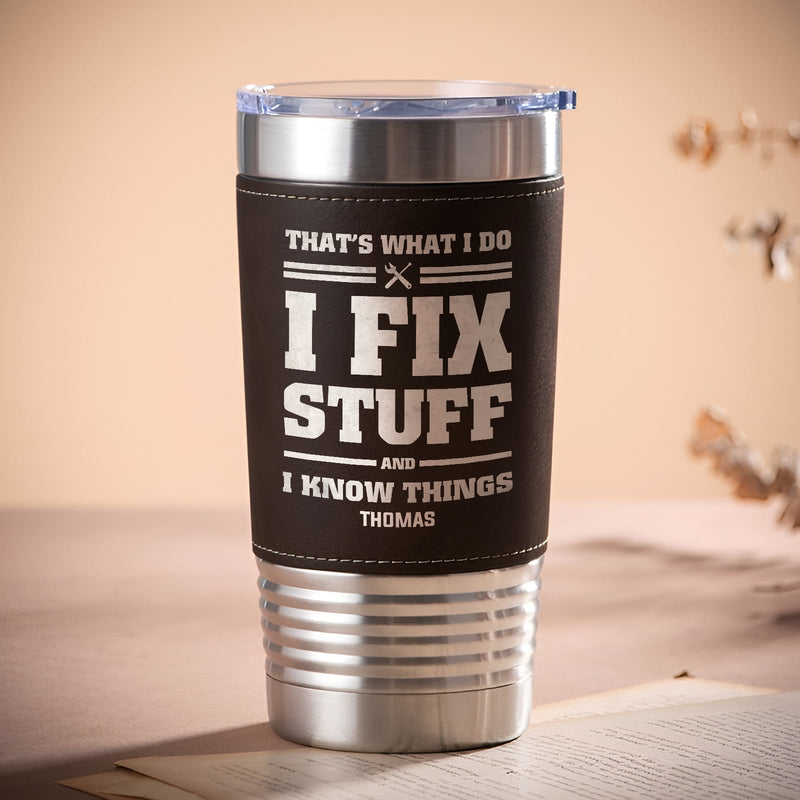 Funny - I Fix Stuff And I Know Anythings - Personalized Stainless Steel Tumbler
