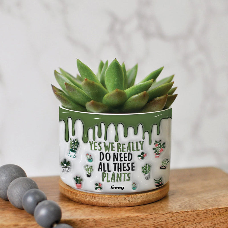 Plant Lovers - Yes I Really Do Need All These Plants -Personalized  3D Inflate Plant Pot