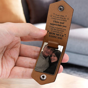 Family - Even When I'm Not Close By, I Want You To Know I Love And Appreciate You - Personalized Leather Photo Keychain